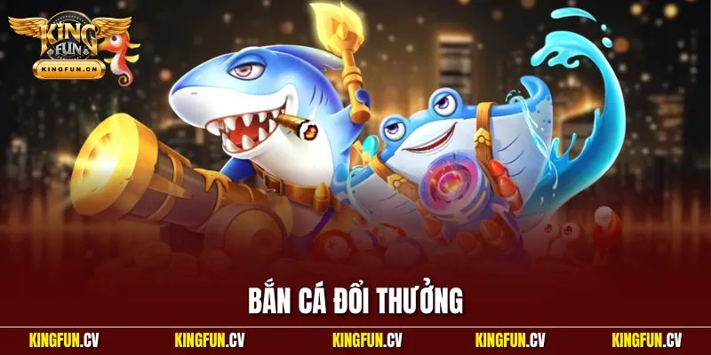 Bắn cá đổi thưởng